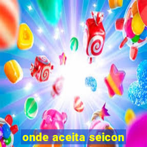 onde aceita seicon